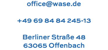 office@wase.de +49 69 84 84 245-13 Berliner Straße 48 63065 Offenbach